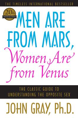 Men Are from Mars, Women Are from Venus: The Classic Guide to Understanding the Opposite Sex - Gray, John, Ph.D.