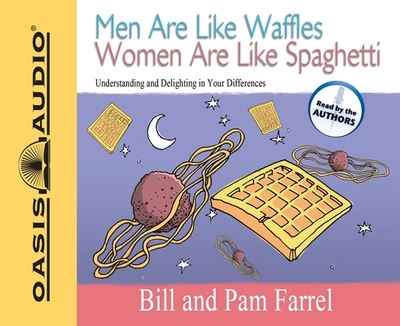 Men Are Like Waffles Women Are Like Spaghetti: Understanding and Delighting in Your Differences - Farrel, Bill, and Farrel, Pam, and Farrel, Bill (Narrator)