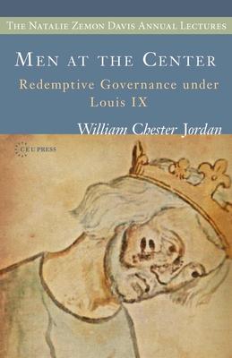 Men at the Center: Redemptive Governance under Louis IX - Jordan, William Chester