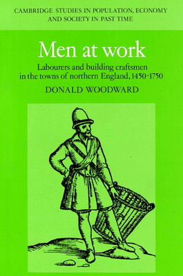 Men at Work: Labourers and Building Craftsmen in the Towns of Northern England, 1450-1750 - Woodward, Donald