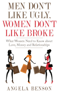 Men Don't Like Ugly, Women Don't Like Broke: What Women Need to Know about Love, Money and Relationships - Integrated Book and Workbook Edition