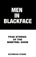 Men in Blackface: True Stories of the Minstrel Show