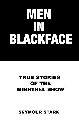 Men in Blackface: True Stories of the Minstrel Show - Stark, Seymour