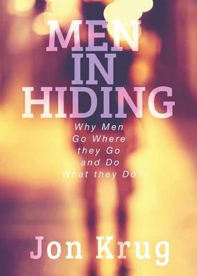 Men in Hiding: Why Men Go Where they Go and Do What they Do - Krug, Jon