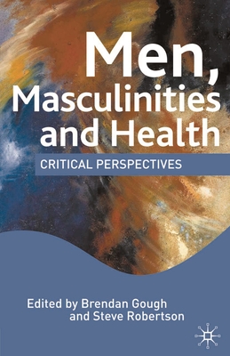 Men, Masculinities and Health: Critical Perspectives - Hall, M. (Editor), and Robertson, Steve (Editor), and Gough, Brendan (Editor)