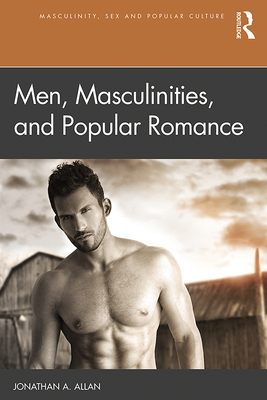 Men, Masculinities, and Popular Romance - Allan, Jonathan A.