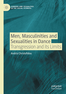 Men, Masculinities and Sexualities in Dance: Transgression and its Limits - Christofidou, Andria