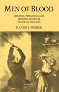 Men of Blood: Violence Manliness and Criminal Justice in Victorian England