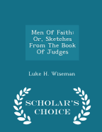 Men of Faith: Or, Sketches from the Book of Judges - Scholar's Choice Edition