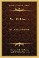 Men Of Liberty: Ten Unitarian Pioneers