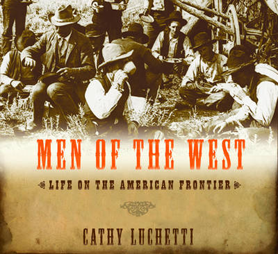 Men of the West: Life on the American Frontier - Luchetti, Cathy