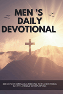 Men 's Daily Devotional: 365 days of Embracing the Call to Stand Strong in Faith and Live with Purpose.