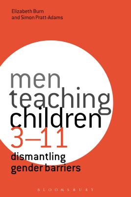 Men Teaching Children 3-11: Dismantling Gender Barriers - Burn, Elizabeth, and Pratt-Adams, Simon