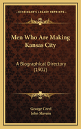 Men Who Are Making Kansas City: A Biographical Directory (1902)