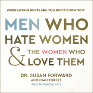 Men Who Hate Women and the Women Who Love Them: When Loving Hurts and You Don't Know Why