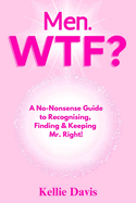 Men. WTF?: How to Recognise, Attract, and Keep Mr Right!