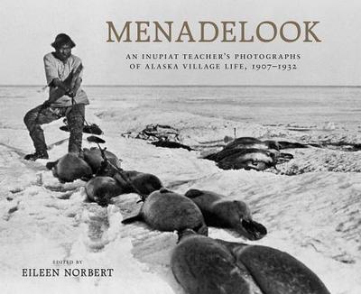 Menadelook: An Inupiat Teacher's Photographs of Alaska Village Life, 1907-1932 - Norbert, Eileen (Editor)