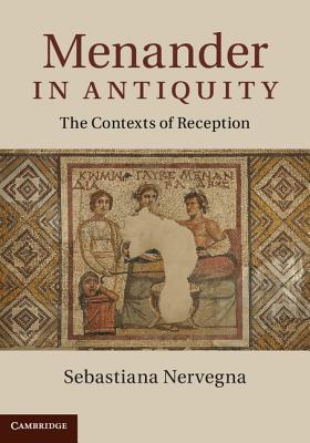 Menander in Antiquity: The Contexts of Reception - Nervegna, Sebastiana