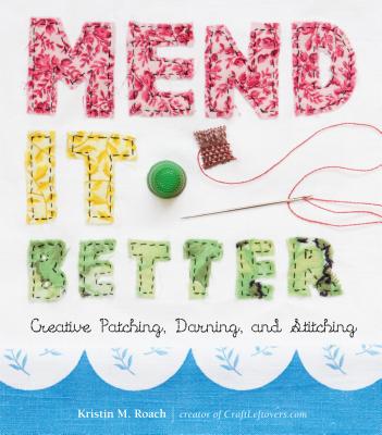 Mend It Better: Creative Patching, Darning, and Stitching - Roach, Kristin M