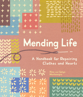 Mending Life: A Handbook for Repairing Clothes and Hearts and Patching to Practice Sustainable Fashion and Fix the Clothes You Love) - Montenegro, Nina, and Montenegro, Sonya