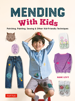 Mending with Kids: Patching, Painting, Sewing and Other Kid-Friendly Techniques - Levy, Nami