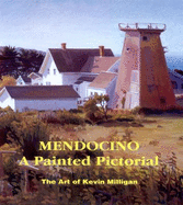 Mendocino, a Painted Pictorial: the Art of Kevin Milligan, With a Comprehensive History of Mendocino City