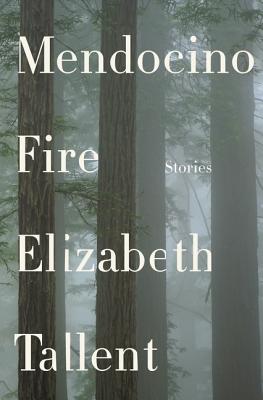 Mendocino Fire: Stories - Tallent, Elizabeth