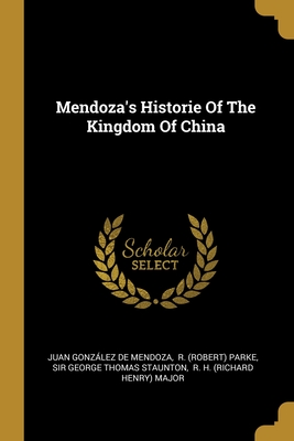 Mendoza's Historie Of The Kingdom Of China - Juan Gonzalez De Mendoza (Creator), and R (Robert) Parke (Creator), and Sir George Thomas Staunton (Creator)