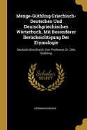 Menge-Guthling Griechisch-Deutsches Und Deutschgriechisches Worterbuch, Mit Besonderer Berucksichtigung Der Etymologie: Deutsch-Griechisch, Von Professor Dr. Otto Guthling