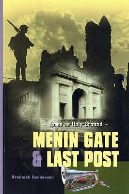 Menin Gate and Last Post: Ypres as Holy Ground - Dendooven, Dominiek, and Connerty, Ian (Translated by)