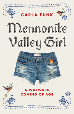 Mennonite Valley Girl: A Wayward Coming of Age - Funk, Carla