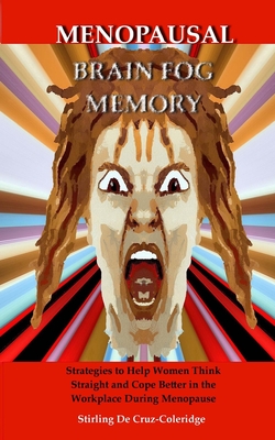 Menopausal Brain Fog Memory: Strategies to Help Women Think Straight and Cope Better in the Workplace During Menopause (Menopause, Menopausal, perimenopausal, perimenopause, Strategies & Techniques, Remember More) - De Cruz-Coleridge, Stirling