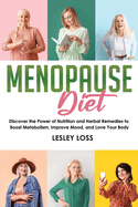 Menopause Diet: Discover the Power of Nutrition and Herbal Remedies to Boost Metabolism, Improve Mood, and Love Your Body