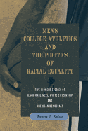 Men's College Athletics and the Politics of Racial Equality: Five Pioneer Stories of Black Manliness, White Citizenship, and American Democracy - Kaliss, Gregory J