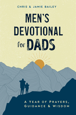 Men's Devotional for Dads: A Year of Prayers, Guidance, and Wisdom - Bailey, Chris, and Bailey, Jamie