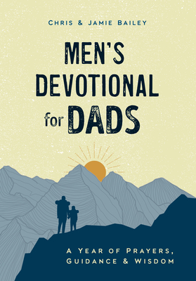 Men's Devotional for Dads: A Year of Prayers, Guidance, and Wisdom - Bailey, Chris, and Bailey, Jamie