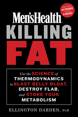 Men's Health Killing Fat: Use the Science of Thermodynamics to Blast Belly Bloat, Destroy Flab, and Stoke Your Metabolism - Darden, Ellington