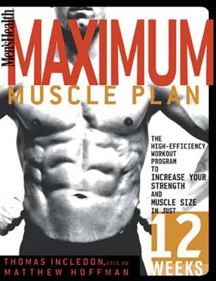 Men's Health Maximum Muscle Plan: The High-Efficiency Workout Program to Increase Your Strength and Muscle Size in Just 12 Weeks - Incledon, Thomas, and Hoffman, Matthew, MD