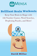 Mensa(r) Brilliant Brain Workouts: Keep Your Brain in Shape with 100 Number Games, Word Searches, Perplexing Puzzles, and More!