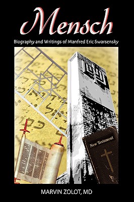 Mensch: Biography and Writings of Manfred Eric Swarsensky - Marvin Zolot, M D