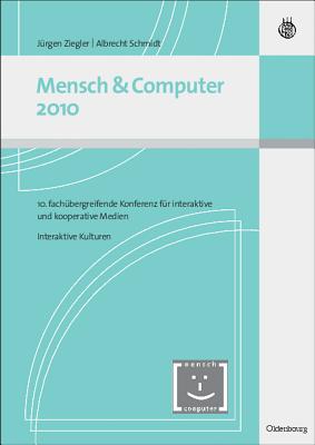 Mensch & Computer 2010: 10. Fachbergreifende Konferenz Fr Interaktive Und Kooperative Medien. Interaktive Kulturen - Ziegler, Jurgen (Editor), and Schmidt, Albrecht (Editor)