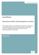Menschenw?rde und Kompetenz im Alter: Theoretische Aspekte und praktische Konsequenzen. Dargestellt im Zusammenhang mit einem Modellversuch zur Betreuung verwirrter und psychisch kranker alter Menschen im Paul-Gerhardt-Werk in Offenburg