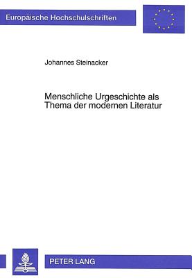 Menschliche Urgeschichte als Thema der modernen Literatur - Steinacker, Johannes