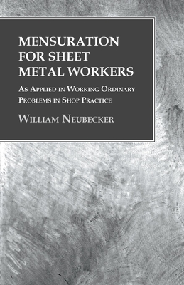 Mensuration for Sheet Metal Workers - As Applied in Working Ordinary Problems in Shop Practice - Neubecker, William