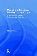 Mental and Emotional Healing Through Yoga: A Guiding Framework for Therapists and their Clients