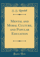 Mental and Moral Culture, and Popular Education (Classic Reprint)