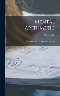 Mental Arithmetic [microform]: Fundamental Rules, Fractions, Analysis - McLellan, J a (James Alexander) 18 (Creator)