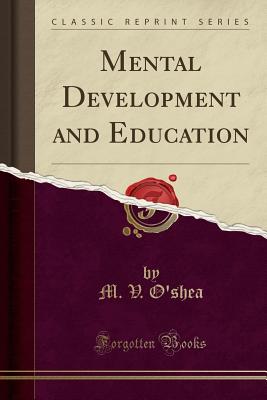 Mental Development and Education (Classic Reprint) - O'Shea, M V