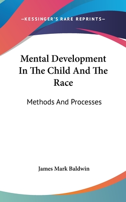 Mental Development In The Child And The Race: Methods And Processes - Baldwin, James Mark