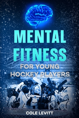 Mental Fitness for Young Hockey Players - Levitt, Cole